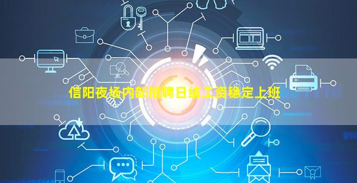 信阳夜场内部招聘日结工资稳定上班